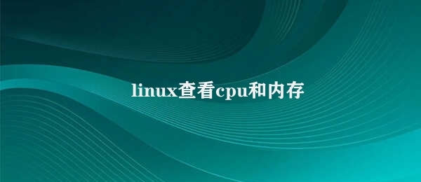 linux查看cpu和内存 Linux